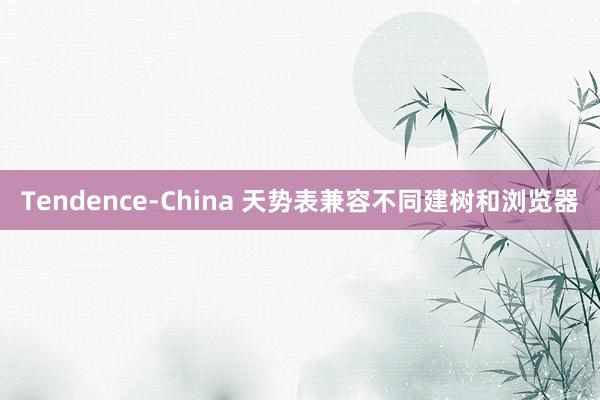 Tendence-China 天势表兼容不同建树和浏览器